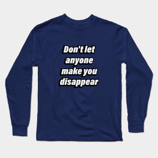 Don't let anyone make you disappear Long Sleeve T-Shirt